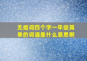 无组词四个字一年级简单的词语是什么意思啊