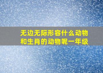 无边无际形容什么动物和生肖的动物呢一年级