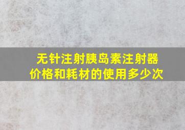 无针注射胰岛素注射器价格和耗材的使用多少次