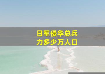 日军侵华总兵力多少万人口