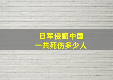 日军侵略中国一共死伤多少人