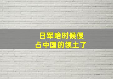 日军啥时候侵占中国的领土了