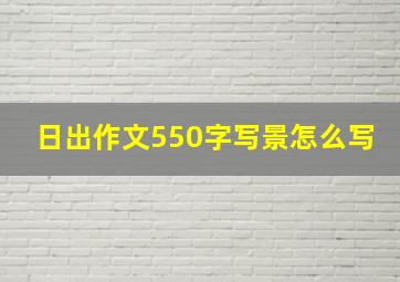 日出作文550字写景怎么写