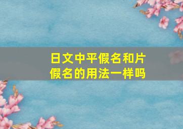 日文中平假名和片假名的用法一样吗