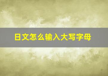 日文怎么输入大写字母