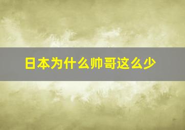 日本为什么帅哥这么少