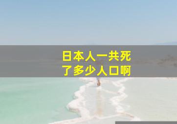 日本人一共死了多少人口啊