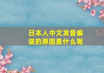 日本人中文发音偏误的原因是什么呢