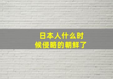 日本人什么时候侵略的朝鲜了