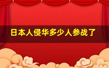 日本人侵华多少人参战了