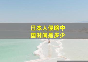 日本人侵略中国时间是多少