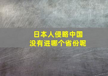 日本人侵略中国没有进哪个省份呢