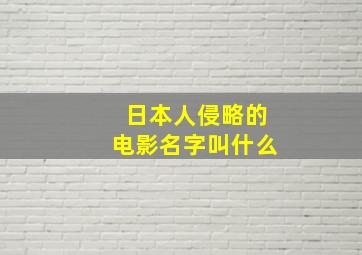 日本人侵略的电影名字叫什么