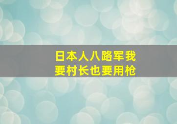 日本人八路军我要村长也要用枪