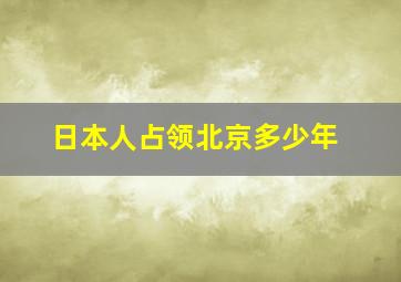 日本人占领北京多少年