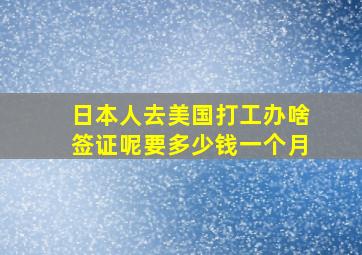 日本人去美国打工办啥签证呢要多少钱一个月