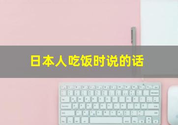 日本人吃饭时说的话