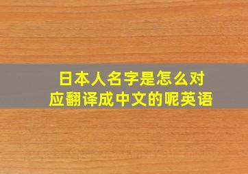 日本人名字是怎么对应翻译成中文的呢英语