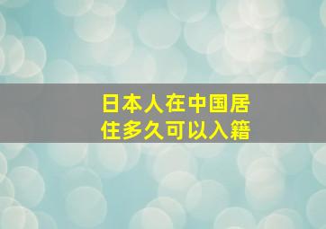 日本人在中国居住多久可以入籍