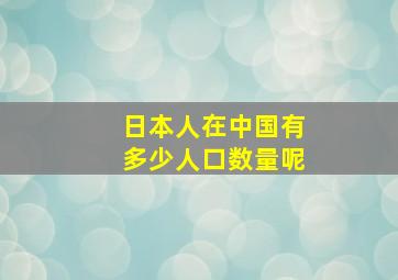 日本人在中国有多少人口数量呢