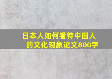 日本人如何看待中国人的文化现象论文800字