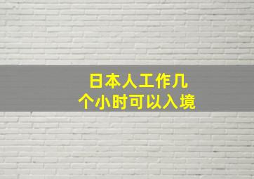 日本人工作几个小时可以入境