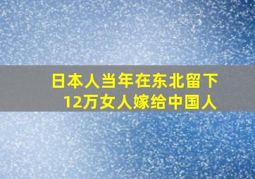 日本人当年在东北留下12万女人嫁给中国人