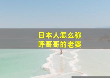 日本人怎么称呼哥哥的老婆