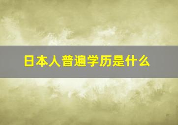 日本人普遍学历是什么