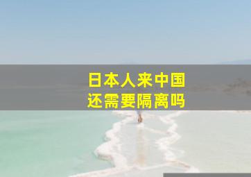 日本人来中国还需要隔离吗