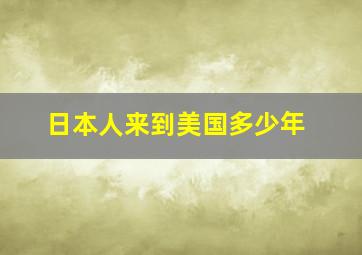 日本人来到美国多少年