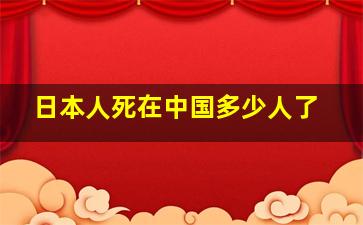 日本人死在中国多少人了