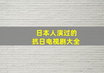 日本人演过的抗日电视剧大全