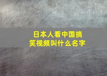 日本人看中国搞笑视频叫什么名字