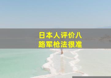 日本人评价八路军枪法很准