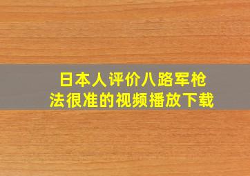 日本人评价八路军枪法很准的视频播放下载