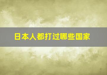 日本人都打过哪些国家