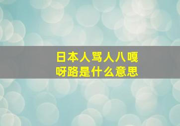 日本人骂人八嘎呀路是什么意思