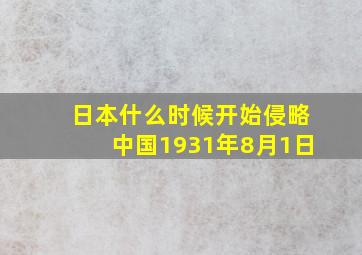 日本什么时候开始侵略中国1931年8月1日