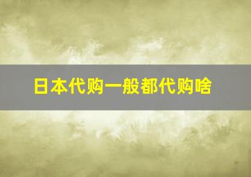 日本代购一般都代购啥