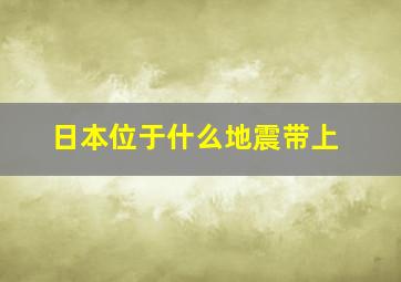 日本位于什么地震带上