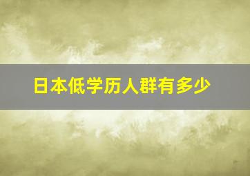 日本低学历人群有多少