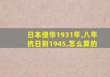 日本侵华1931年,八年抗日到1945,怎么算的