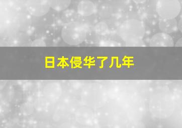 日本侵华了几年