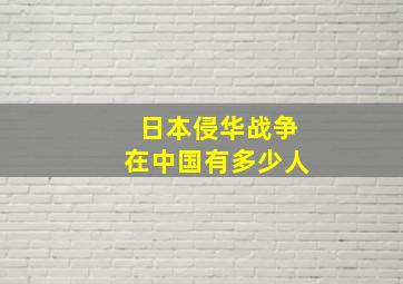 日本侵华战争在中国有多少人