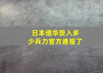 日本侵华投入多少兵力官方通报了