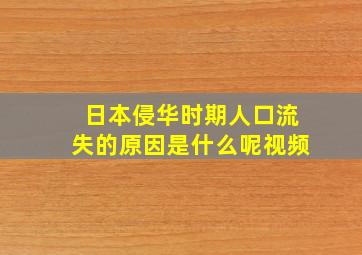 日本侵华时期人口流失的原因是什么呢视频