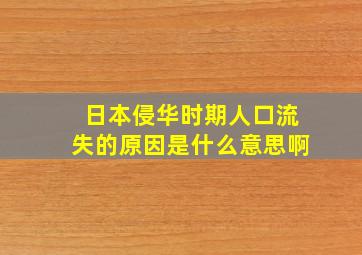 日本侵华时期人口流失的原因是什么意思啊