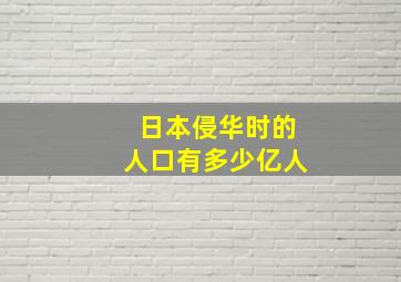 日本侵华时的人口有多少亿人