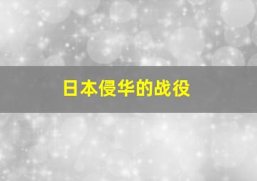 日本侵华的战役